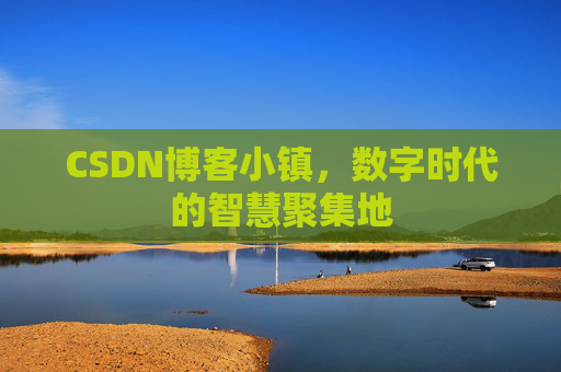 CSDN博客小镇,数字时代的智慧聚集地